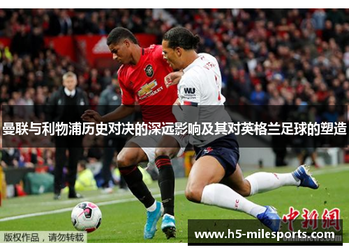 曼联与利物浦历史对决的深远影响及其对英格兰足球的塑造