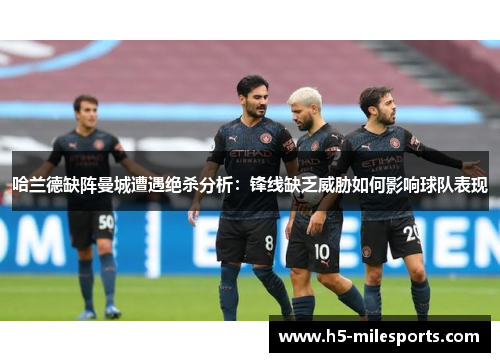 哈兰德缺阵曼城遭遇绝杀分析：锋线缺乏威胁如何影响球队表现