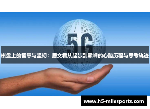 棋盘上的智慧与坚韧：居文君从起步到巅峰的心路历程与思考轨迹