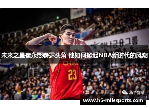 未来之星崔永熙崭露头角 他如何掀起NBA新时代的风潮