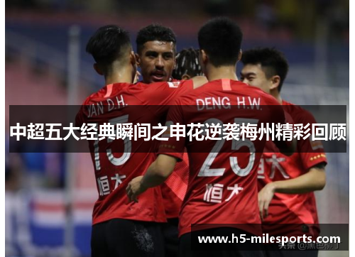 中超五大经典瞬间之申花逆袭梅州精彩回顾