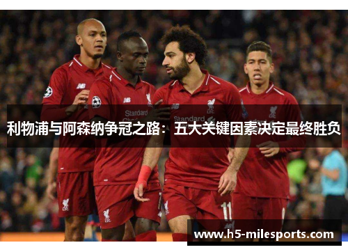 利物浦与阿森纳争冠之路：五大关键因素决定最终胜负