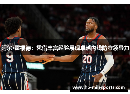 阿尔·霍福德：凭借丰富经验展现卓越内线防守领导力