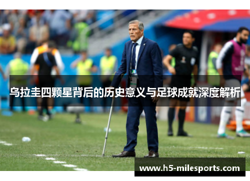 乌拉圭四颗星背后的历史意义与足球成就深度解析