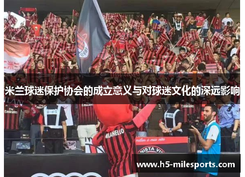 米兰球迷保护协会的成立意义与对球迷文化的深远影响